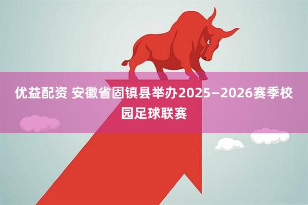 优益配资 安徽省固镇县举办2025—2026赛季校园足球联赛